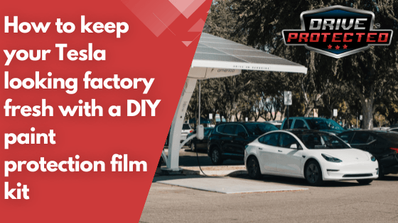 How to keep your Tesla looking factory fresh with a DIY paint protection film kit - Drive Protected