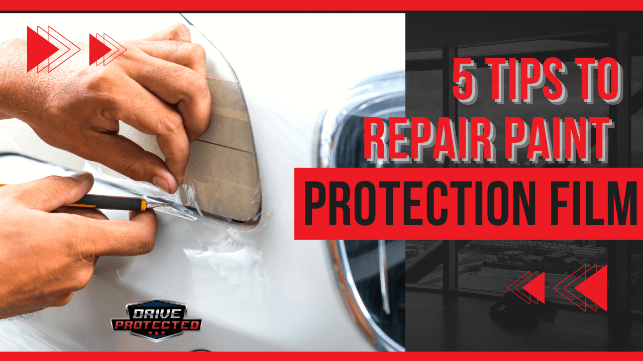 5 Tips to Repair Paint Protection Film - Drive Protected