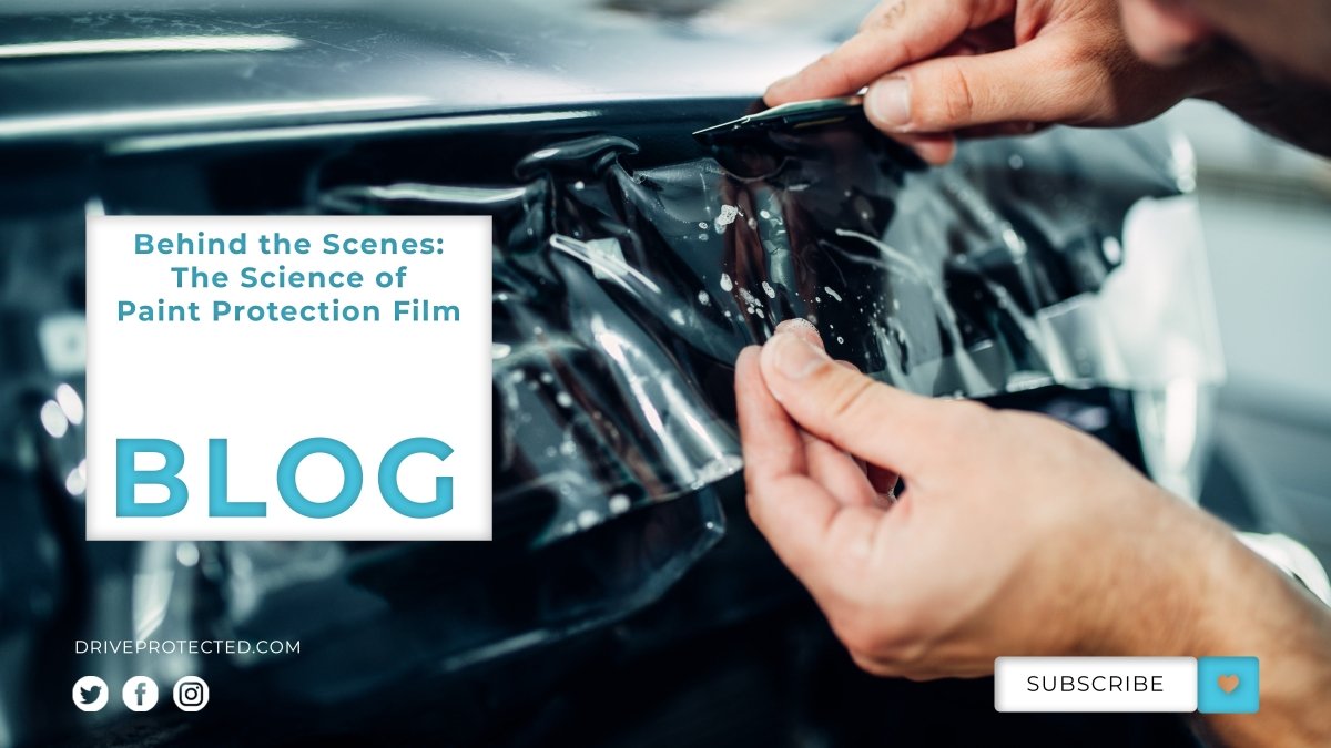 Behind the Scenes: The Science of Paint Protection Film - Drive Protected