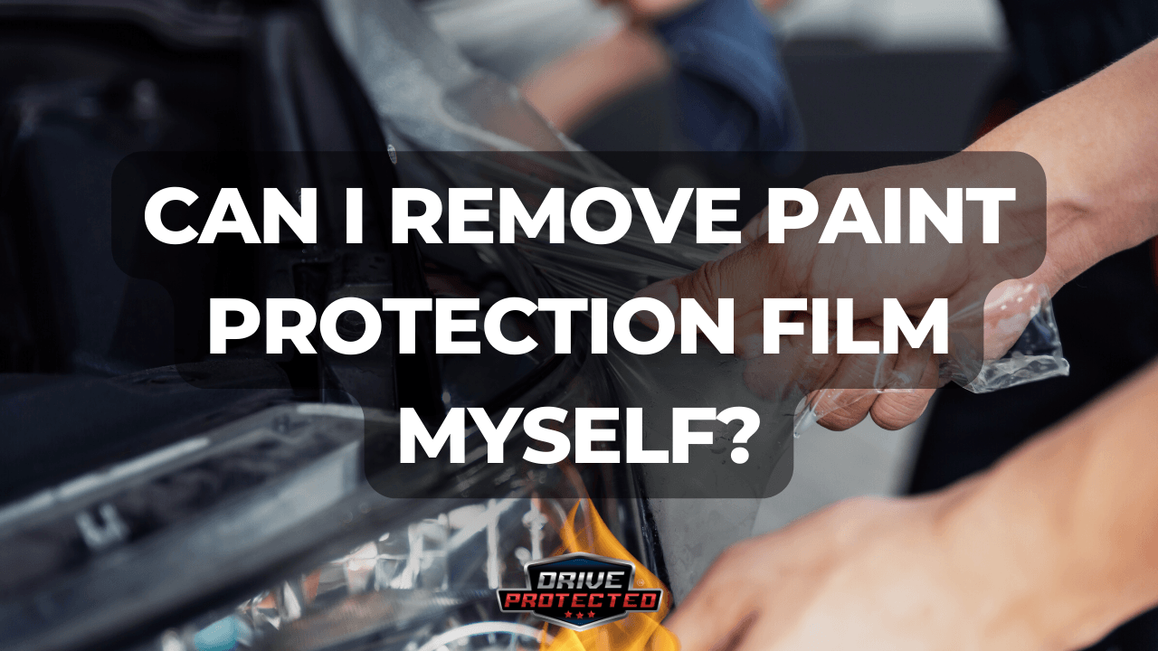 Can I remove Paint Protection Film Myself? - Drive Protected