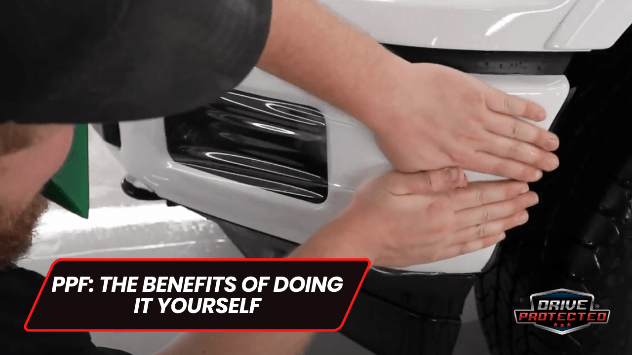 PPF: The Benefits of Doing It Yourself - Drive Protected