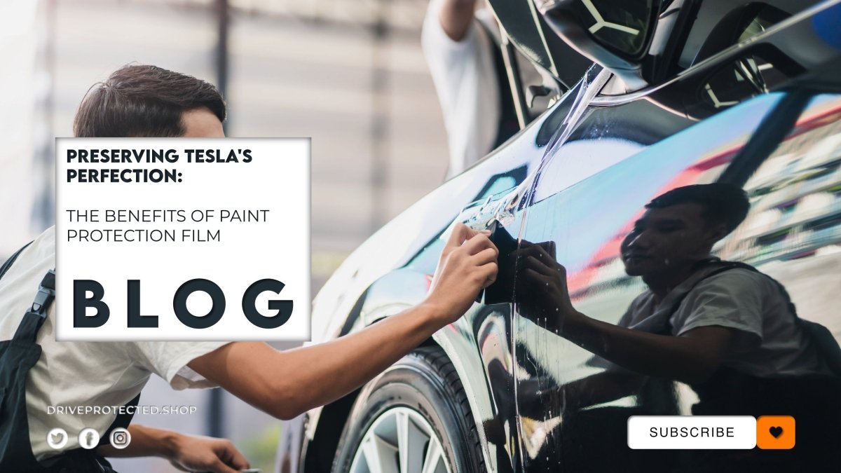 Preserving Tesla's Perfection: The Benefits of Paint Protection Film - Drive Protected