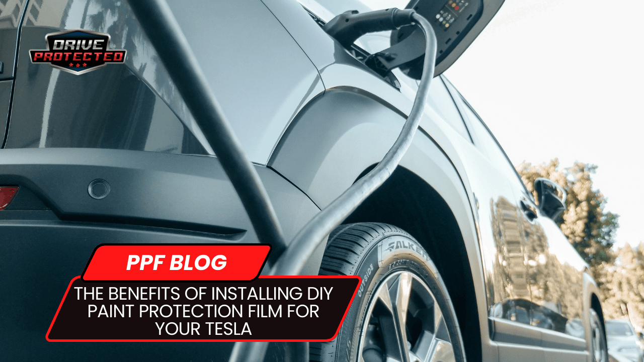 The Benefits of Installing DIY Paint Protection Film for Your Tesla - Drive Protected