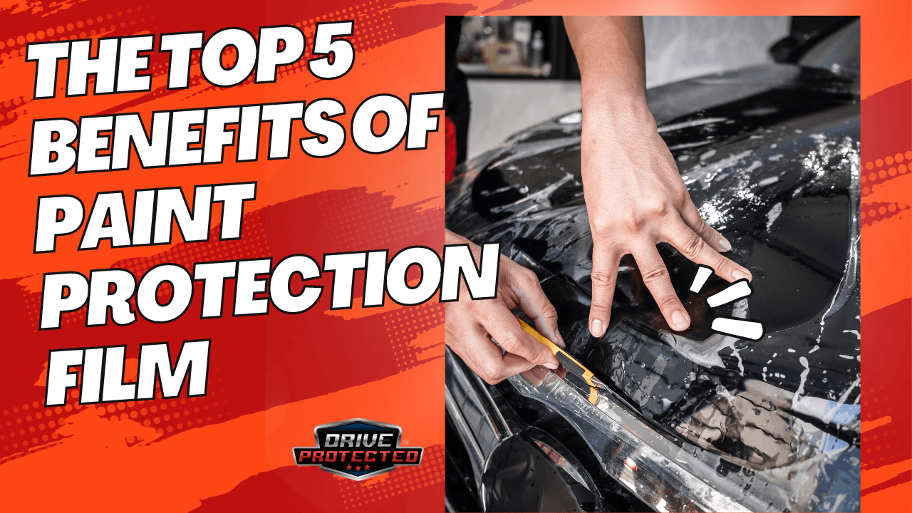 The Top 5  Benefits of Paint Protection Film - Drive Protected