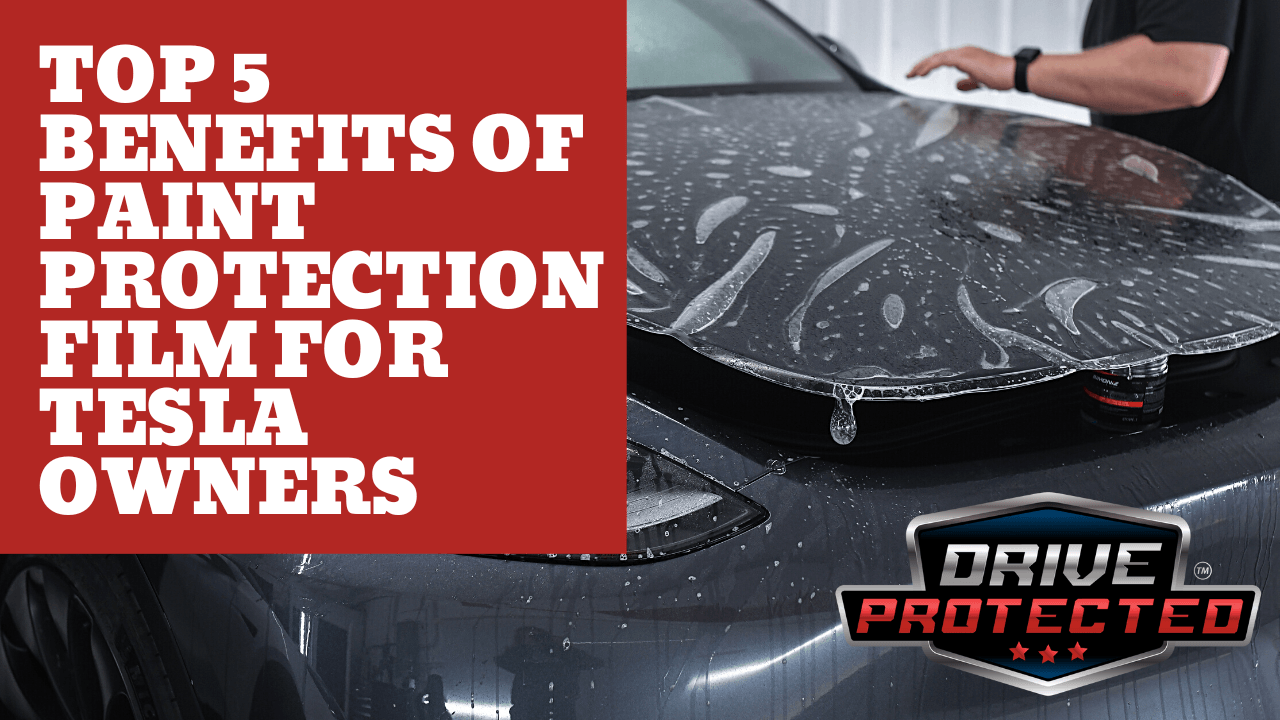 Top 5 Benefits of Paint Protection Film for Tesla Owners - Drive Protected