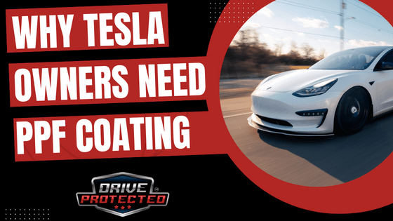 Why Tesla Owners Need PPF Coating - Drive Protected