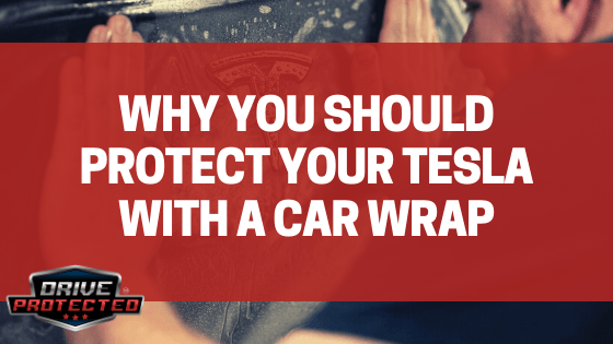 Why you should protect your Tesla with a car wrap - Drive Protected